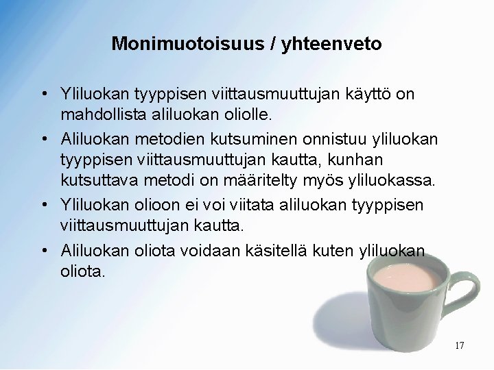 Monimuotoisuus / yhteenveto • Yliluokan tyyppisen viittausmuuttujan käyttö on mahdollista aliluokan oliolle. • Aliluokan