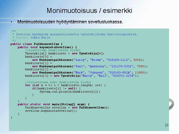 Monimuotoisuus / esimerkki • Monimuotoisuuden hyödyntäminen sovellusluokassa. /** * Sovellus hyödyntää monimuotoisuutta työntekijöiden käsittelemisessä.