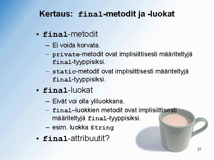 Kertaus: final-metodit ja -luokat • final-metodit – Ei voida korvata. – private-metodit ovat implisiittisesti