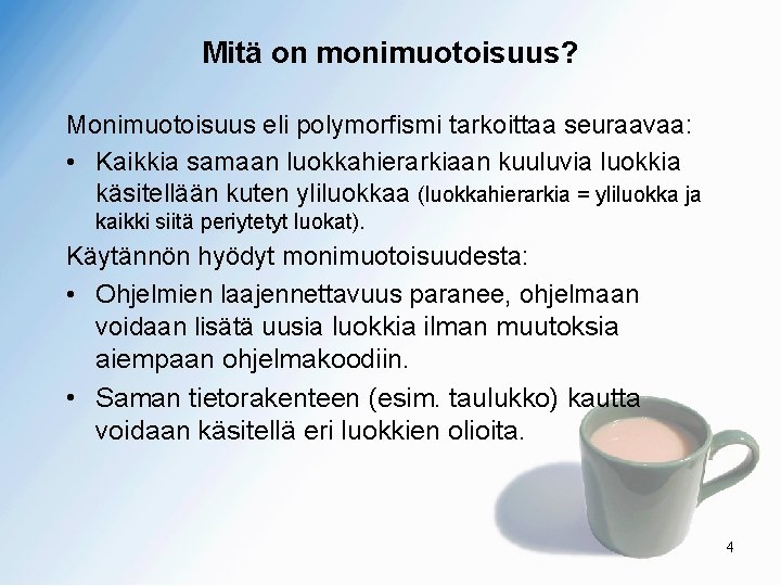 Mitä on monimuotoisuus? Monimuotoisuus eli polymorfismi tarkoittaa seuraavaa: • Kaikkia samaan luokkahierarkiaan kuuluvia luokkia