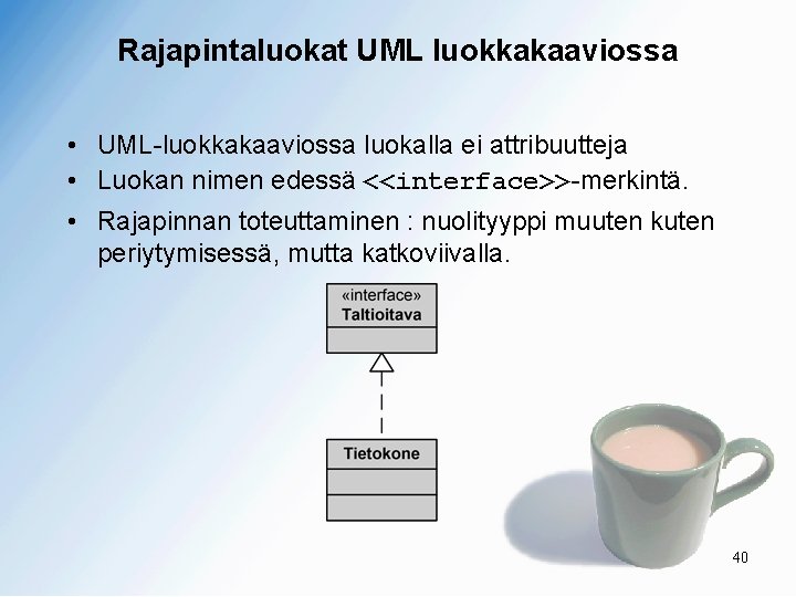 Rajapintaluokat UML luokkakaaviossa • UML-luokkakaaviossa luokalla ei attribuutteja • Luokan nimen edessä <<interface>>-merkintä. •