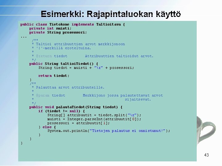 Esimerkki: Rajapintaluokan käyttö public class Tietokone implements Taltioitava { private int muisti; private String