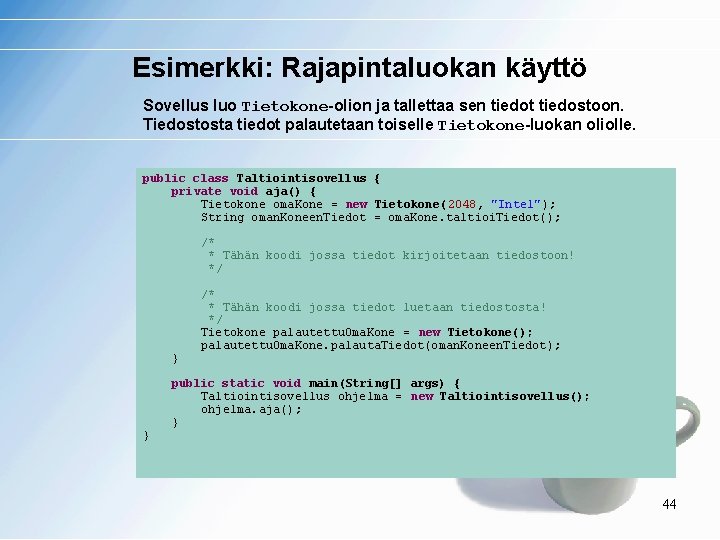 Esimerkki: Rajapintaluokan käyttö Sovellus luo Tietokone-olion ja tallettaa sen tiedot tiedostoon. Tiedostosta tiedot palautetaan