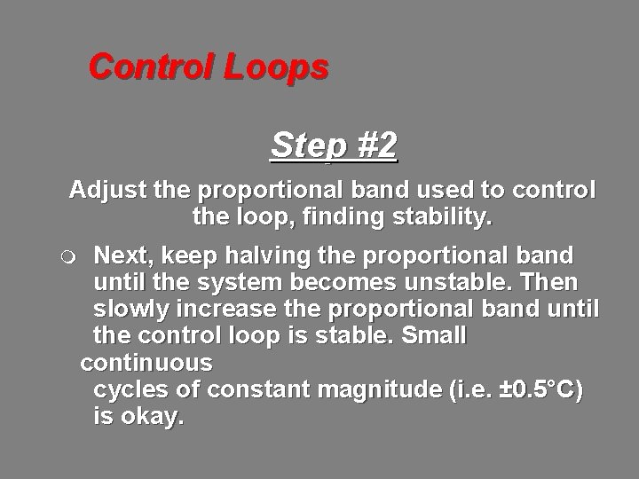 Control Loops Step #2 Adjust the proportional band used to control the loop, finding