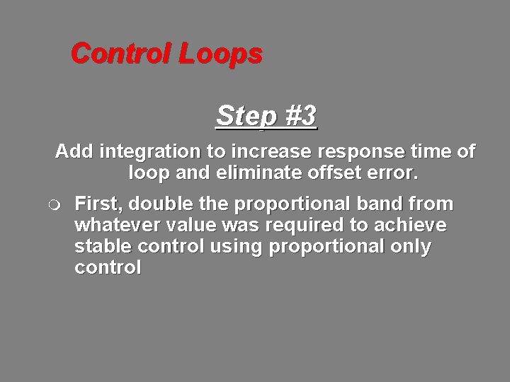 Control Loops Step #3 Add integration to increase response time of loop and eliminate