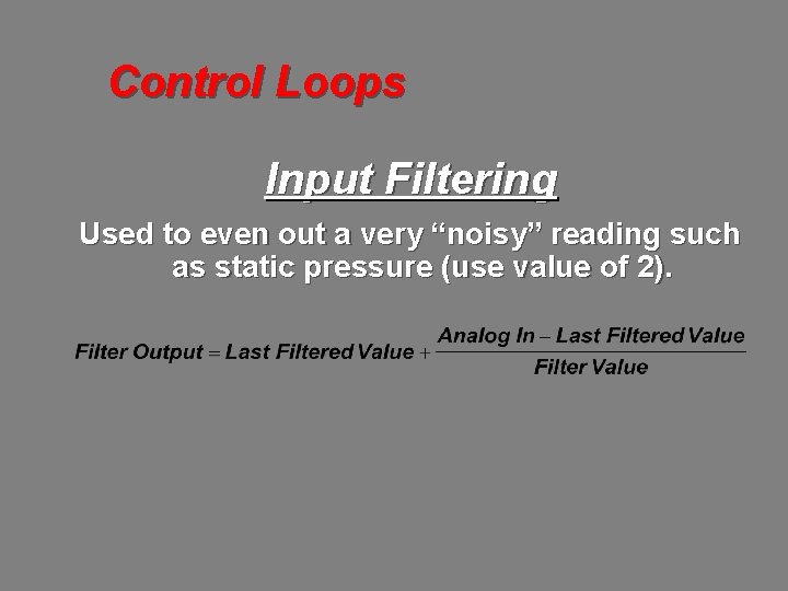 Control Loops Input Filtering Used to even out a very “noisy” reading such as