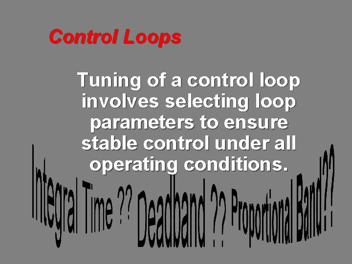 Control Loops Tuning of a control loop involves selecting loop parameters to ensure stable