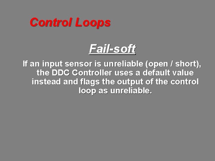 Control Loops Fail-soft If an input sensor is unreliable (open / short), the DDC