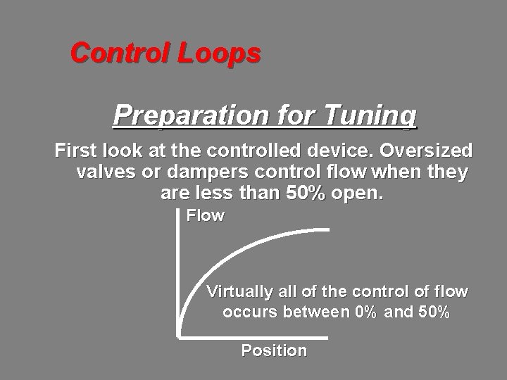 Control Loops Preparation for Tuning First look at the controlled device. Oversized valves or