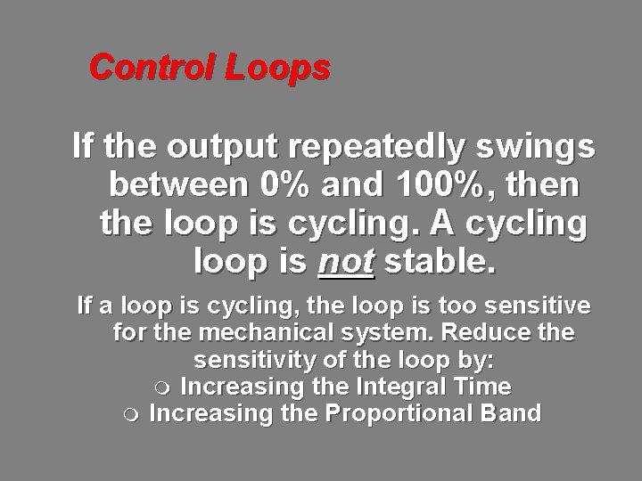 Control Loops If the output repeatedly swings between 0% and 100%, then the loop