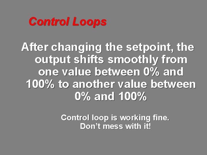 Control Loops After changing the setpoint, the output shifts smoothly from one value between