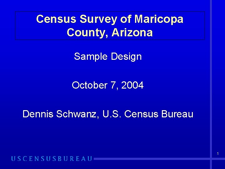 Census Survey of Maricopa County, Arizona Sample Design October 7, 2004 Dennis Schwanz, U.