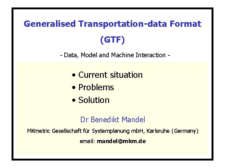 Generalised Transportation-data Format (GTF) - Data, Model and Machine Interaction - • Current situation Generalised Transportation-data Format (GTF) - Data, Model and Machine Interaction - • Current situation