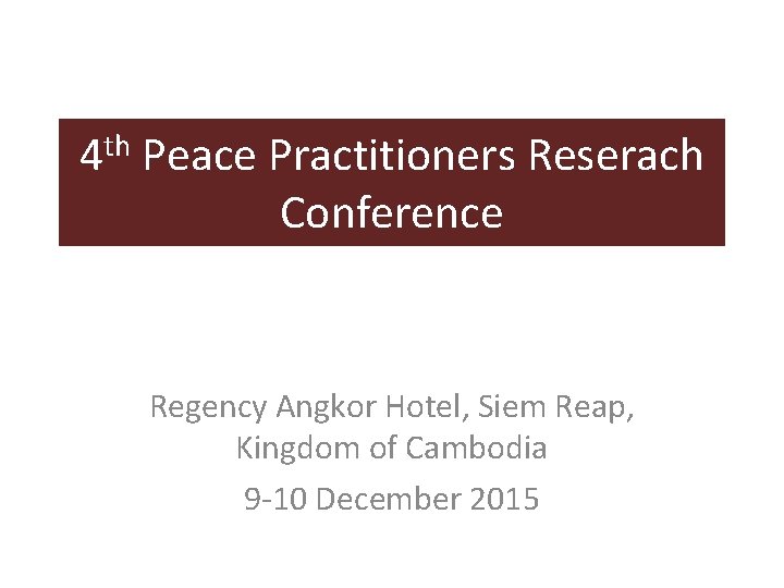 th 4 Peace Practitioners Reserach Conference Regency Angkor Hotel, Siem Reap, Kingdom of Cambodia