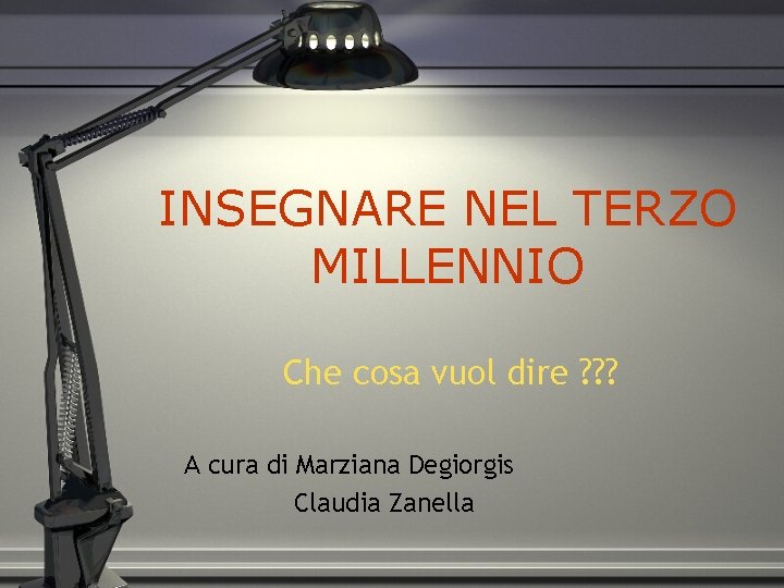 INSEGNARE NEL TERZO MILLENNIO Che cosa vuol dire ? ? ? A cura di