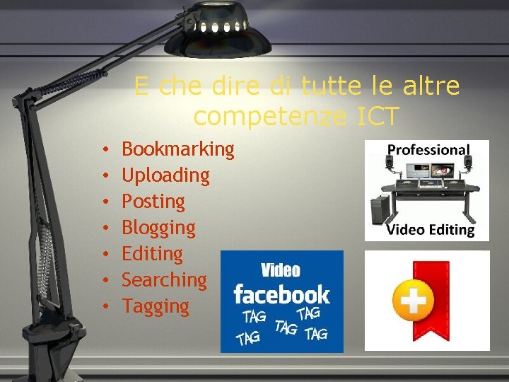 E che dire di tutte le altre competenze ICT • • Bookmarking Uploading Posting