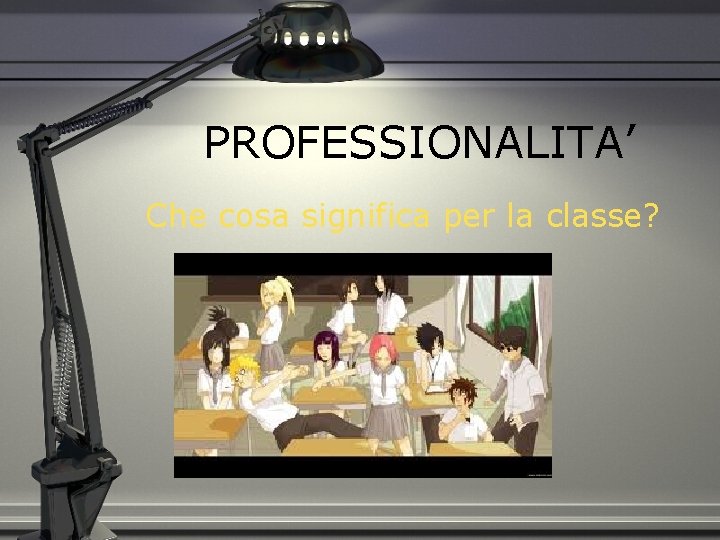 PROFESSIONALITA’ Che cosa significa per la classe? 