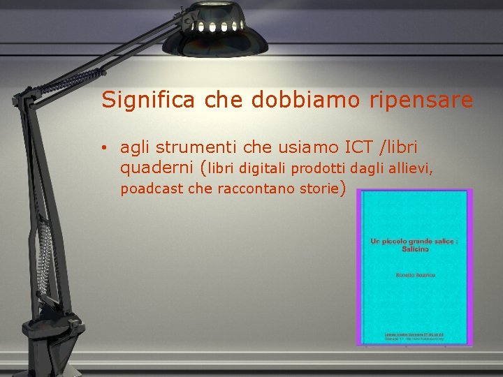 Significa che dobbiamo ripensare • agli strumenti che usiamo ICT /libri quaderni (libri digitali