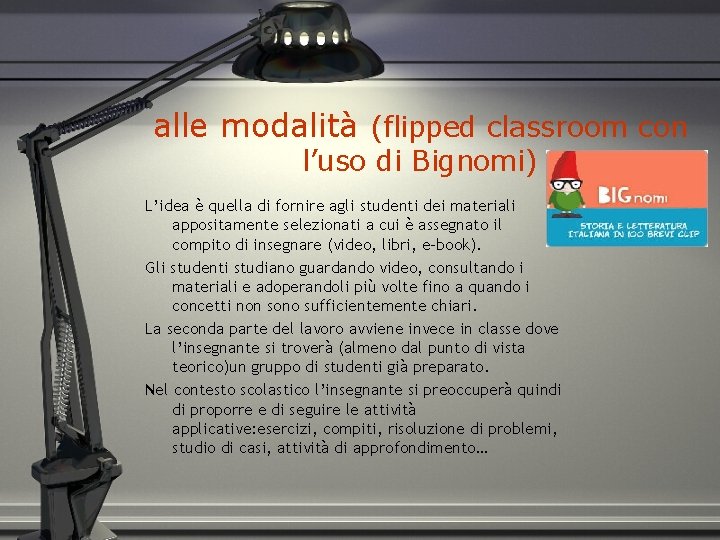 alle modalità (flipped classroom con l’uso di Bignomi) L’idea è quella di fornire agli