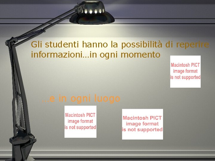 Gli studenti hanno la possibilità di reperire informazioni…in ogni momento …e in ogni luogo