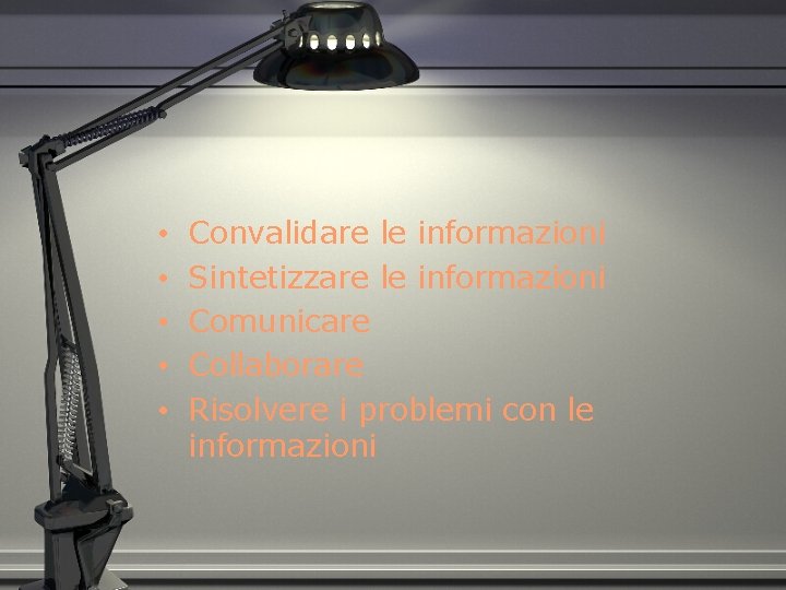  • • • Convalidare le informazioni Sintetizzare le informazioni Comunicare Collaborare Risolvere i