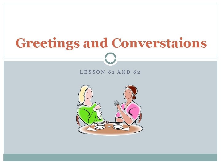 Greetings and Converstaions LESSON 61 AND 62 