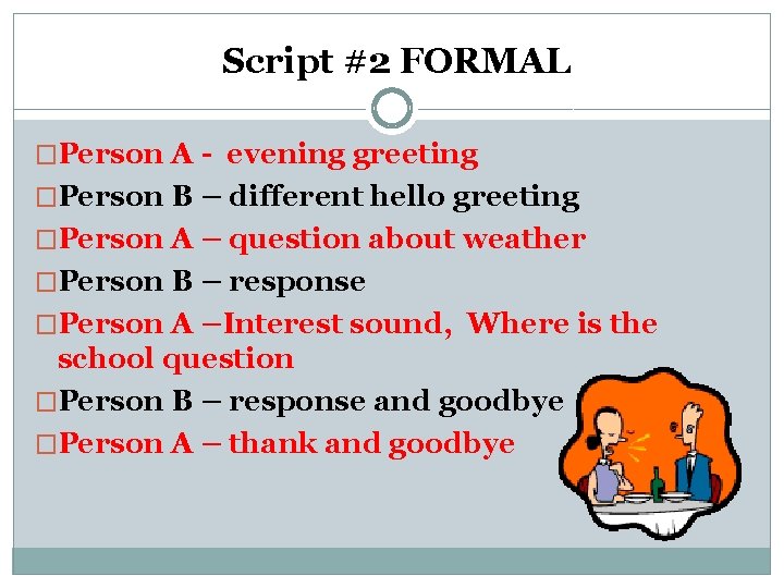 Script #2 FORMAL �Person A - evening greeting �Person B – different hello greeting