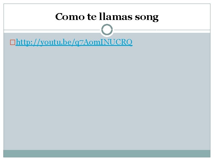 Como te llamas song �http: //youtu. be/q 7 Aom. INUCRQ Como te llamas song �http: //youtu. be/q 7 Aom. INUCRQ