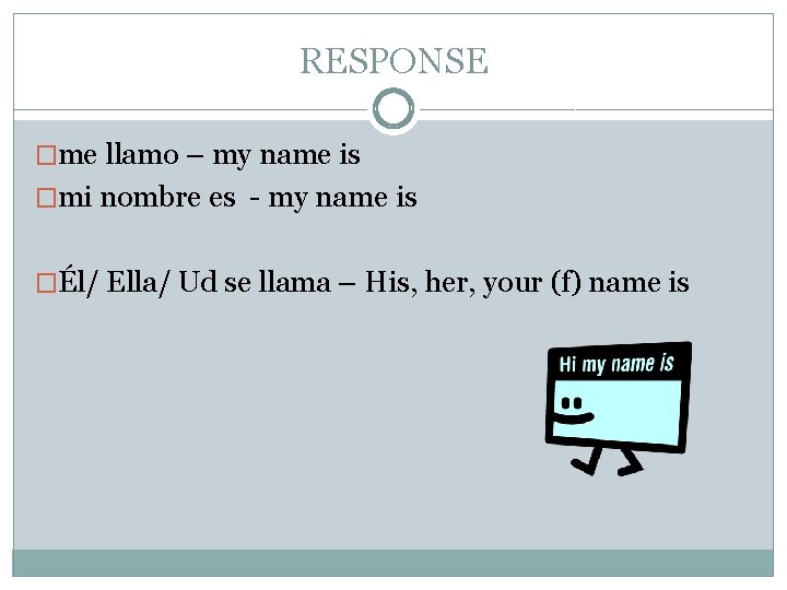 RESPONSE �me llamo – my name is �mi nombre es - my name is