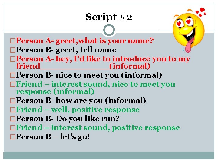 Script #2 �Person A- greet, what is your name? �Person B- greet, tell name