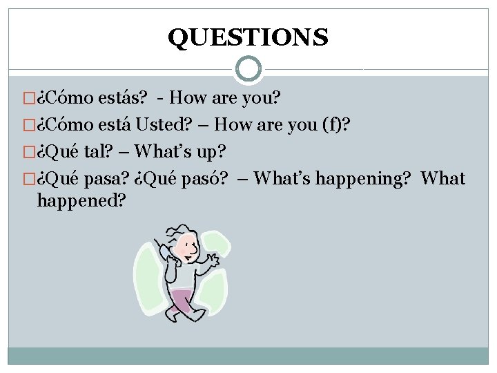 QUESTIONS �¿Cómo estás? - How are you? �¿Cómo está Usted? – How are you