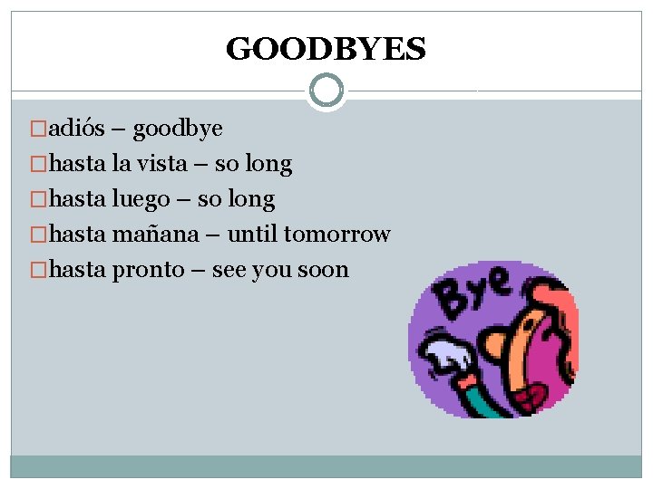 GOODBYES �adiós – goodbye �hasta la vista – so long �hasta luego – so
