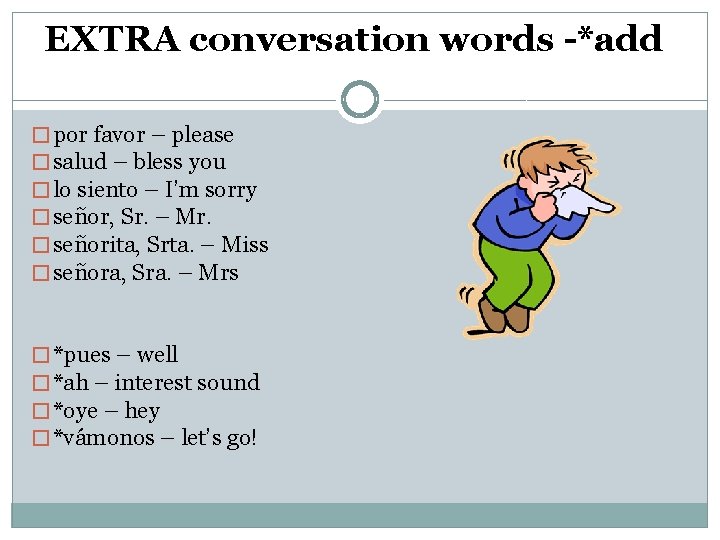 EXTRA conversation words -*add � por favor – please � salud – bless you