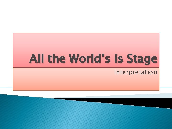 All the World’s is Stage Interpretation 