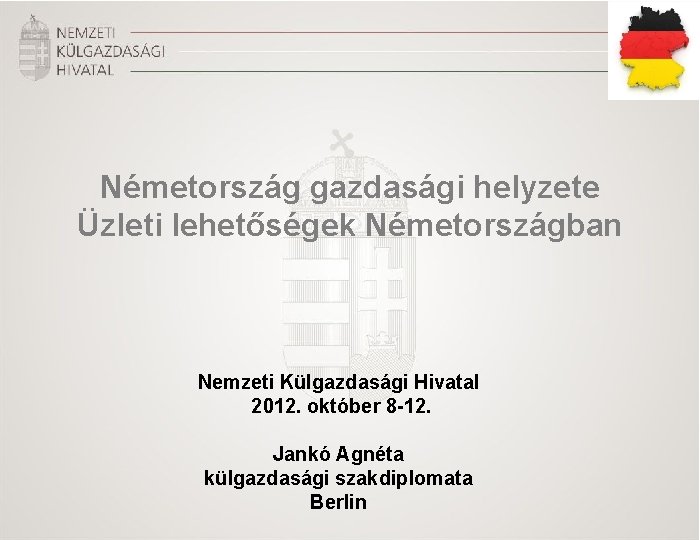 Németország gazdasági helyzete Üzleti lehetőségek Németországban Nemzeti Külgazdasági Hivatal 2012. október 8 -12. Jankó