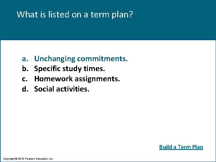 What is listed on a term plan? a. b. c. d. Unchanging commitments. Specific