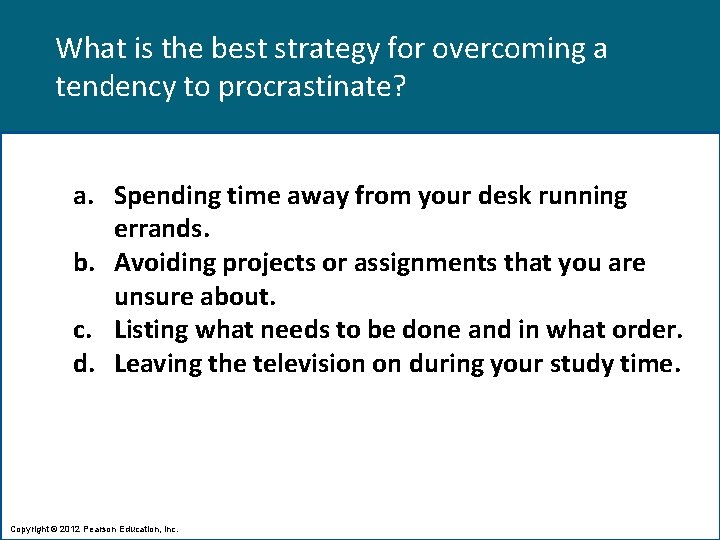 What is the best strategy for overcoming a tendency to procrastinate? a. Spending time