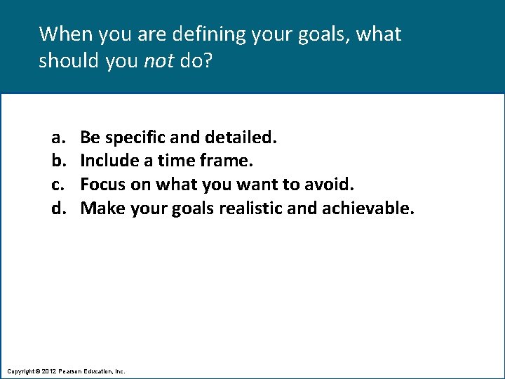 When you are defining your goals, what should you not do? a. b. c.