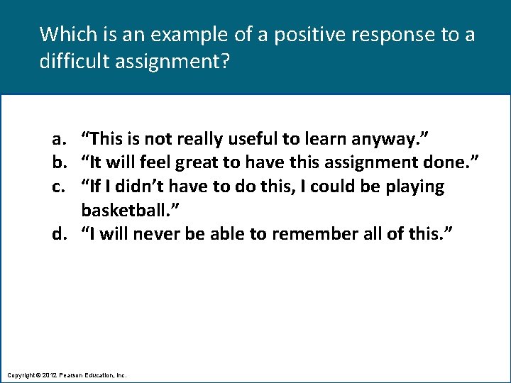 Which is an example of a positive response to a difficult assignment? a. “This