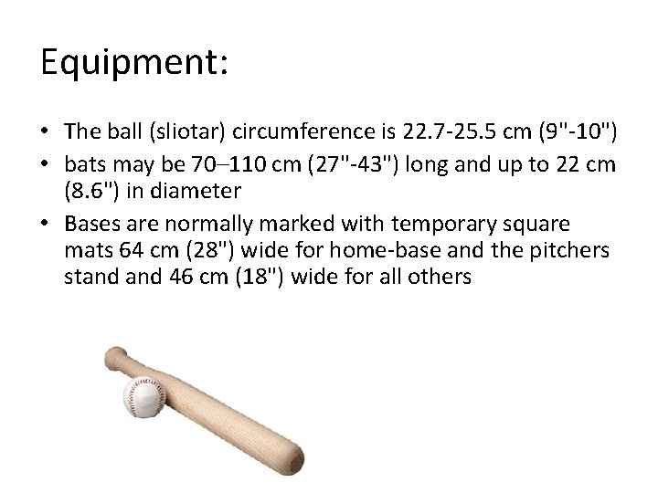 Equipment: • The ball (sliotar) circumference is 22. 7 -25. 5 cm (9"-10") •