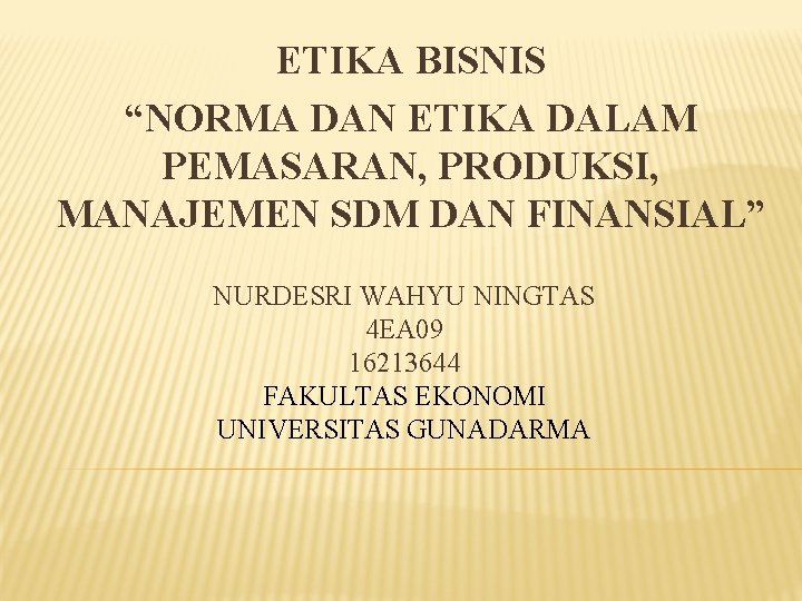 ETIKA BISNIS “NORMA DAN ETIKA DALAM PEMASARAN, PRODUKSI, MANAJEMEN SDM DAN FINANSIAL” NURDESRI WAHYU