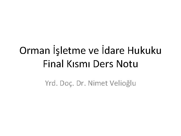 Orman İşletme ve İdare Hukuku Final Kısmı Ders Notu Yrd. Doç. Dr. Nimet Velioğlu