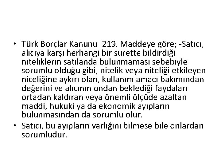  • Türk Borçlar Kanunu 219. Maddeye göre; -Satıcı, alıcıya karşı herhangi bir surette