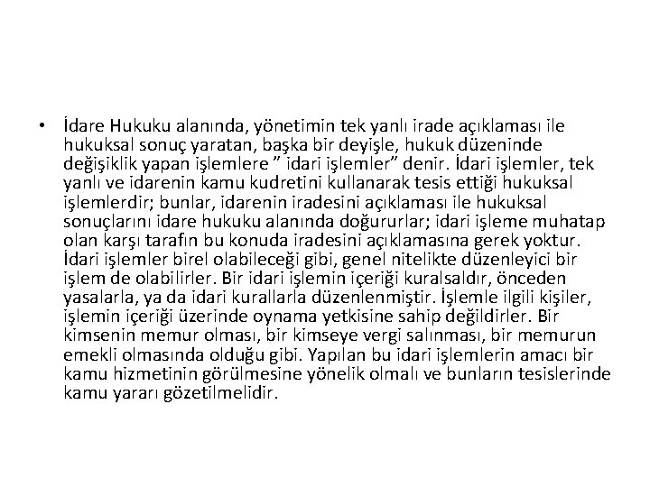  • İdare Hukuku alanında, yönetimin tek yanlı irade açıklaması ile hukuksal sonuç yaratan,