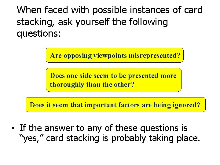 When faced with possible instances of card stacking, ask yourself the following questions: Are
