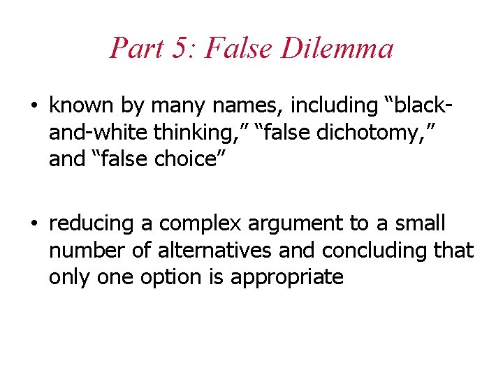 Part 5: False Dilemma • known by many names, including “blackand-white thinking, ” “false