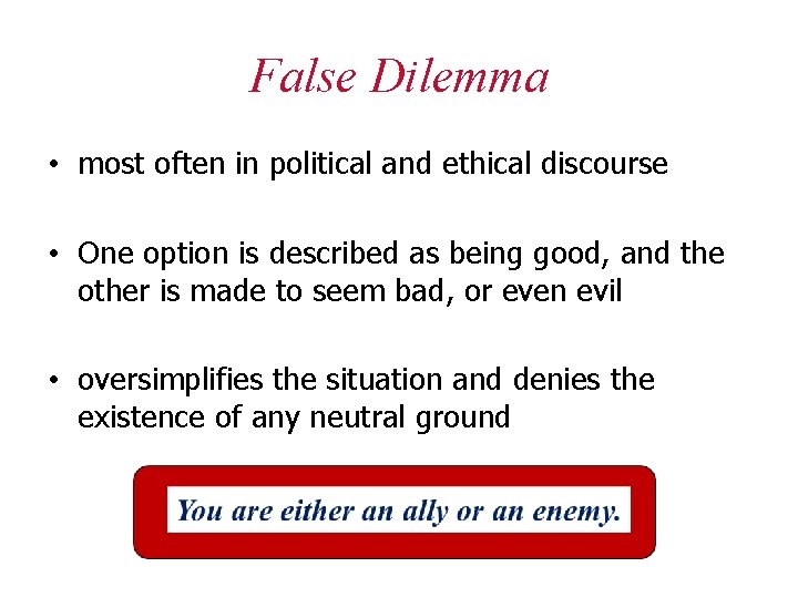 False Dilemma • most often in political and ethical discourse • One option is