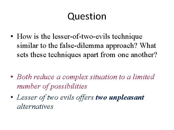 Question • How is the lesser-of-two-evils technique similar to the false-dilemma approach? What sets