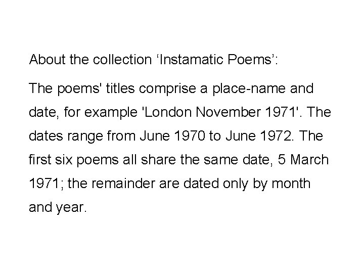 About the collection ‘Instamatic Poems’: The poems' titles comprise a place-name and date, for