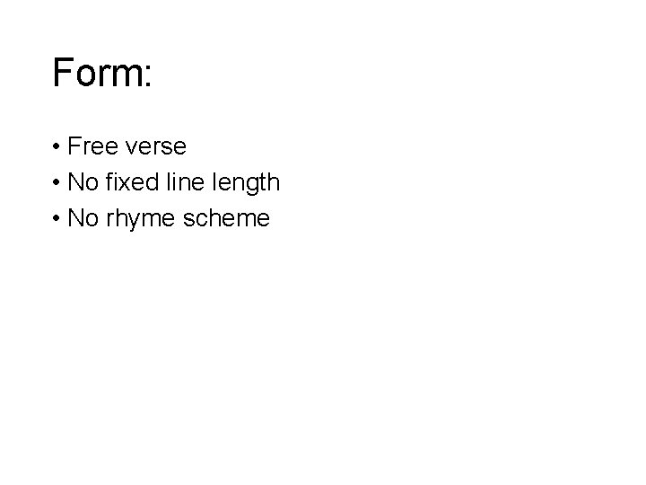 Form: • Free verse • No fixed line length • No rhyme scheme 